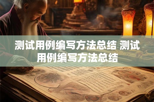 测试用例编写方法总结 测试用例编写方法总结