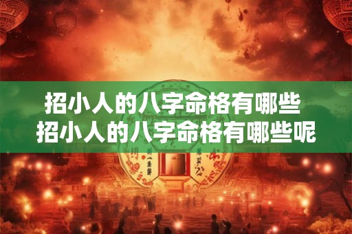 招小人的八字命格有哪些 招小人的八字命格有哪些呢 招小人的八字命格有哪些 招小人的八字命格有哪些呢
