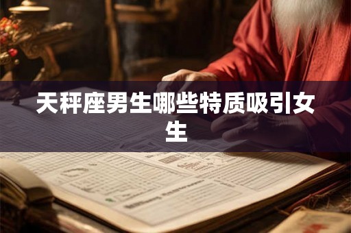 天秤座男生哪些特质吸引女生