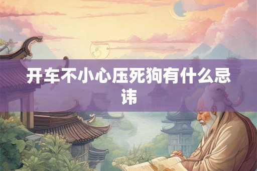 开车不小心压死狗有什么忌讳