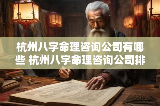 杭州八字命理咨询公司有哪些 杭州八字命理咨询公司排名