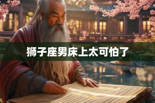 狮子座男床上太可怕了