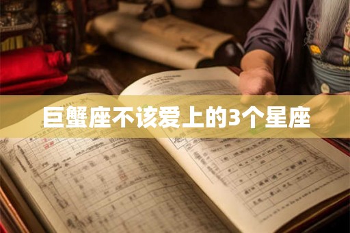 巨蟹座不该爱上的3个星座 巨蟹座不该爱上的3个星座