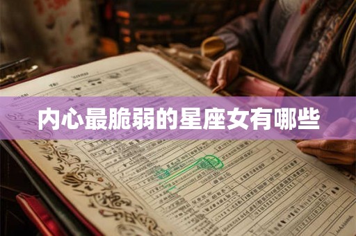 内心最脆弱的星座女有哪些 内心最脆弱的星座女有哪些