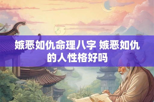 嫉恶如仇命理八字 嫉恶如仇的人性格好吗 嫉恶如仇命理八字 嫉恶如仇的人性格好吗