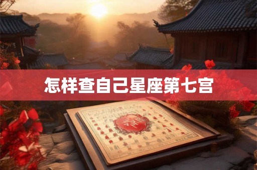 怎样查自己星座第七宫 怎样查自己星座第七宫