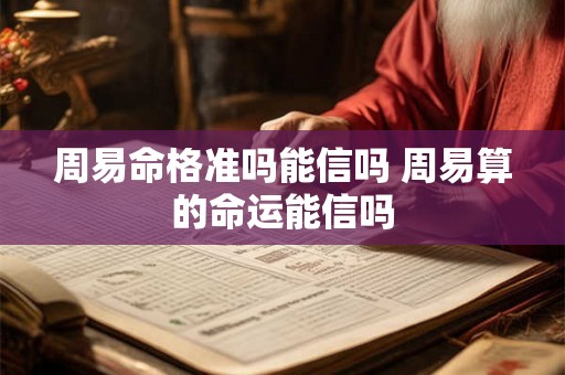 周易命格准吗能信吗 周易算的命运能信吗
