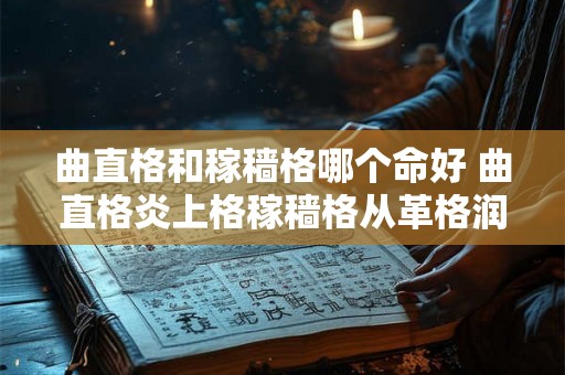 曲直格和稼穑格哪个命好 曲直格炎上格稼穑格从革格润下格 曲直格和稼穑格哪个命好 曲直格炎上格稼穑格从革格润下格