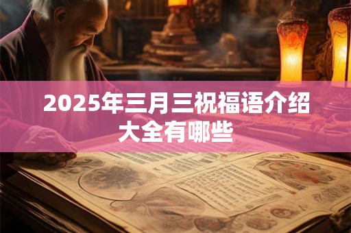 2025年三月三祝福语介绍大全有哪些