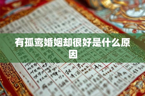 有孤鸾婚姻却很好是什么原因 有孤鸾婚姻却很好是什么原因