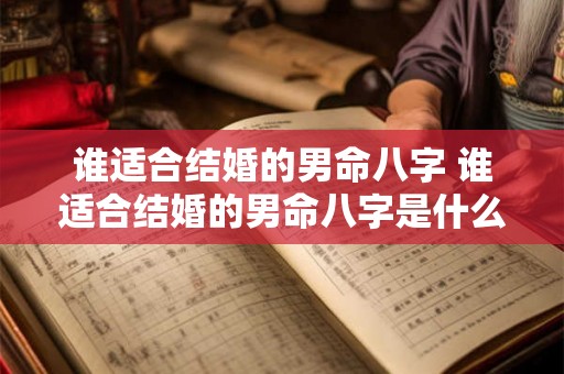 谁适合结婚的男命八字 谁适合结婚的男命八字是什么