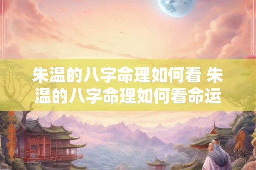 朱温的八字命理如何看 朱温的八字命理如何看命运