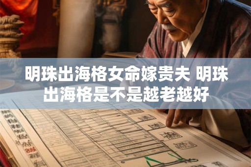 明珠出海格女命嫁贵夫 明珠出海格是不是越老越好 明珠出海格女命嫁贵夫 明珠出海格是不是越老越好