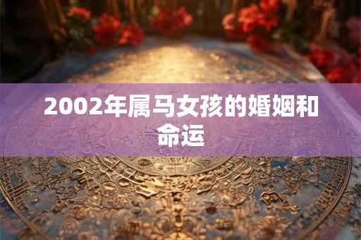 2002年属马女孩的婚姻和命运