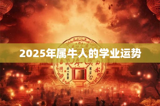 2025年属牛人的学业运势
