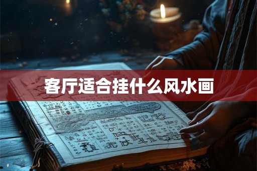 客厅适合挂什么风水画 客厅适合挂什么风水画
