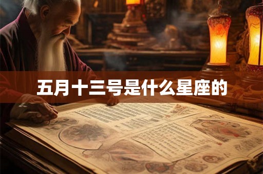 五月十三号是什么星座的 五月十三号是什么星座的