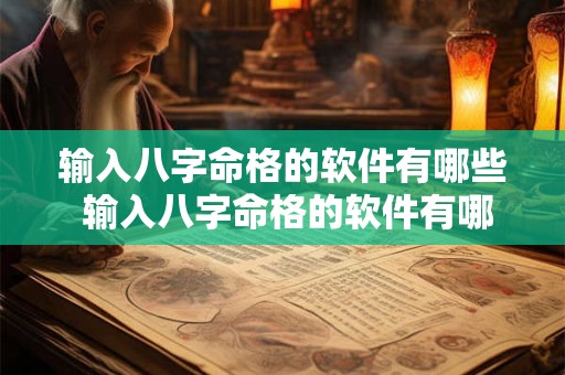 输入八字命格的软件有哪些 输入八字命格的软件有哪些名字