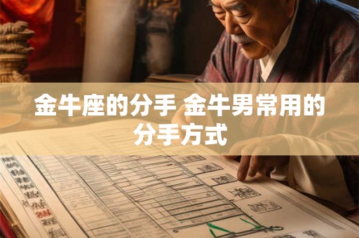 金牛座的分手 金牛男常用的分手方式 金牛座的分手 金牛男常用的分手方式