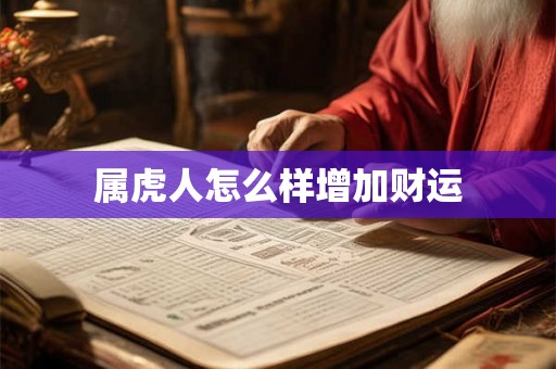 属虎人怎么样增加财运 属虎人怎么样增加财运