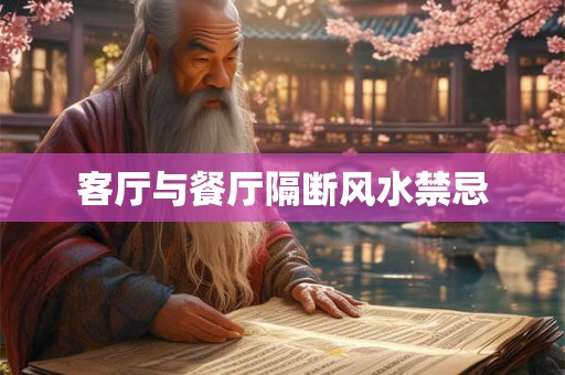 客厅与餐厅隔断风水禁忌 客厅与餐厅隔断风水禁忌