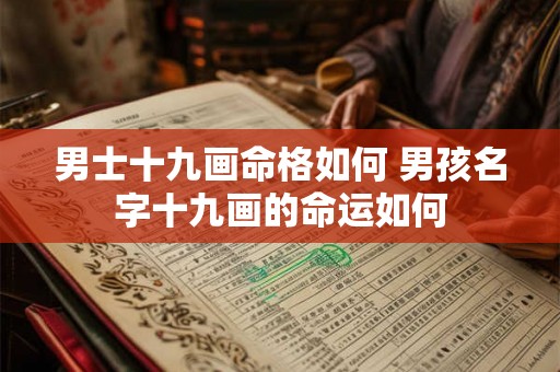 男士十九画命格如何 男孩名字十九画的命运如何 男士十九画命格如何 男孩名字十九画的命运如何