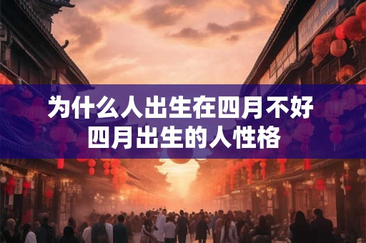 为什么人出生在四月不好 四月出生的人性格 为什么人出生在四月不好 四月出生的人性格