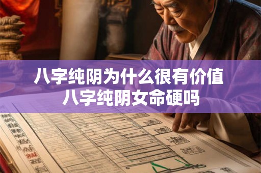八字纯阴为什么很有价值 八字纯阴女命硬吗 八字纯阴为什么很有价值 八字纯阴女命硬吗
