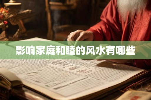 影响家庭和睦的风水有哪些 影响家庭和睦的风水有哪些