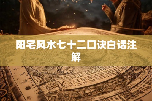 阳宅风水七十二口诀白话注解 阳宅风水七十二口诀白话注解