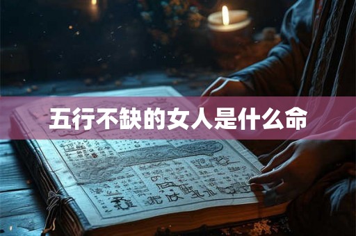五行不缺的女人是什么命