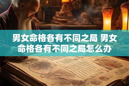 男女命格各有不同之局 男女命格各有不同之局怎么办
