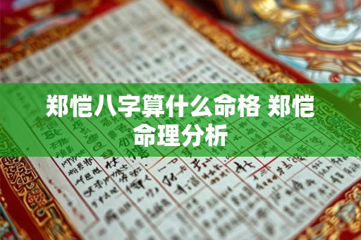 郑恺八字算什么命格 郑恺命理分析 郑恺八字算什么命格 郑恺命理分析