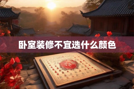 卧室装修不宜选什么颜色 卧室装修不宜选什么颜色
