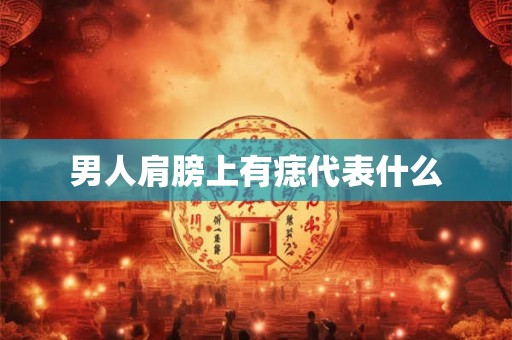 男人肩膀上有痣代表什么