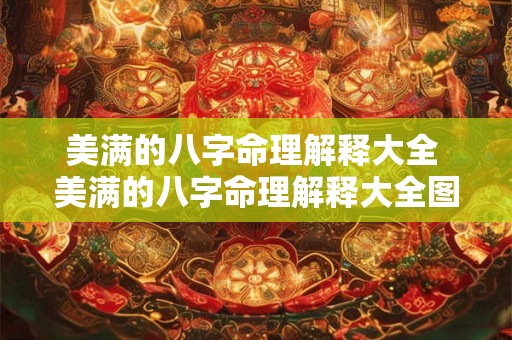 美满的八字命理解释大全 美满的八字命理解释大全图片 美满的八字命理解释大全 美满的八字命理解释大全图片