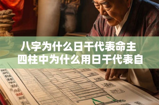 八字为什么日干代表命主 四柱中为什么用日干代表自己