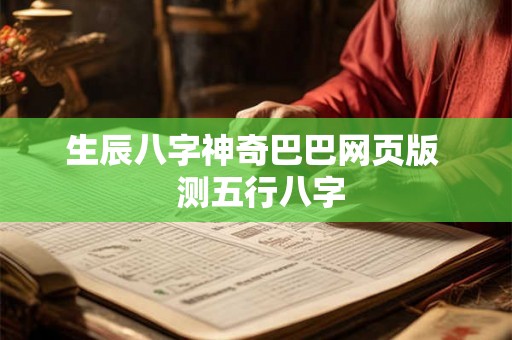 生辰八字神奇巴巴网页版 测五行八字 生辰八字神奇巴巴网页版 测五行八字