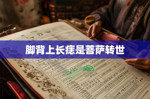 脚背上长痣是菩萨转世 脚背上长痣是菩萨转世