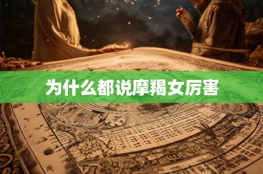 为什么都说摩羯女厉害 为什么都说摩羯女厉害