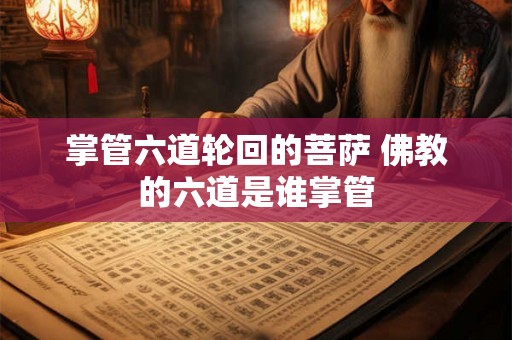 掌管六道轮回的菩萨 佛教的六道是谁掌管