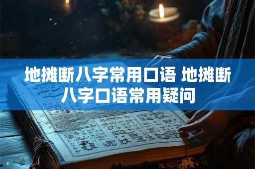 地摊断八字常用口语 地摊断八字口语常用疑问 地摊断八字常用口语 地摊断八字口语常用疑问