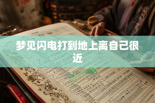 梦见闪电打到地上离自己很近 梦见闪电打到地上离自己很近