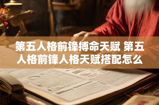 第五人格前锋搏命天赋 第五人格前锋人格天赋搭配怎么配 
