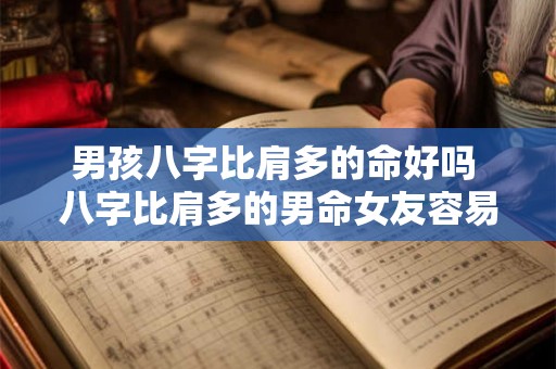 男孩八字比肩多的命好吗 八字比肩多的男命女友容易被抢 男孩八字比肩多的命好吗 八字比肩多的男命女友容易被抢