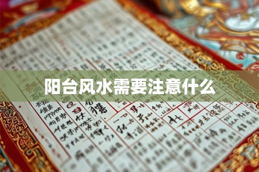 阳台风水需要注意什么 阳台风水需要注意什么