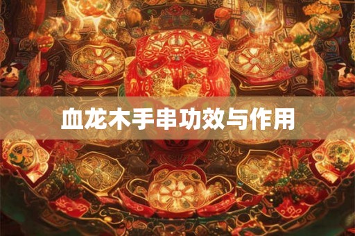 血龙木手串功效与作用 血龙木手串功效与作用