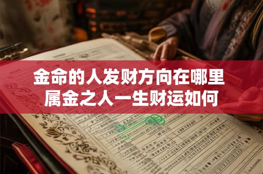 金命的人发财方向在哪里 属金之人一生财运如何 金命的人发财方向在哪里 属金之人一生财运如何