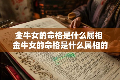 金牛女的命格是什么属相 金牛女的命格是什么属相的 金牛女的命格是什么属相 金牛女的命格是什么属相的
