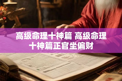 高级命理十神篇 高级命理十神篇正官坐偏财